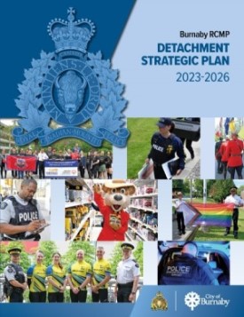 The cover of the Burnaby RCMP Detachment Strategic Plan 2023-2026: On a blue background with an RCMP and City of Burnaby logo there are pictures, including runners from the Law Enforcement Torch Run posing with banners and a flag, a police officer carrying a sign that says ‘police search in progress’, officers in Red Serge holding flags outdoors, an officer outside Metrotown SkyTrain station writing in his notebook, a mascot bear wearing a Red Serge holding a toy and posing in a toy store, two officers giving the thumbs up while holding the Pride Flag, a group of four people in yellow ‘Cops for Cancer’ biking uniforms standing beside two police officers, a police officer with  the words <q>Gang Enforcement Burnaby</q> standing near the open trunk of a vehicle at night